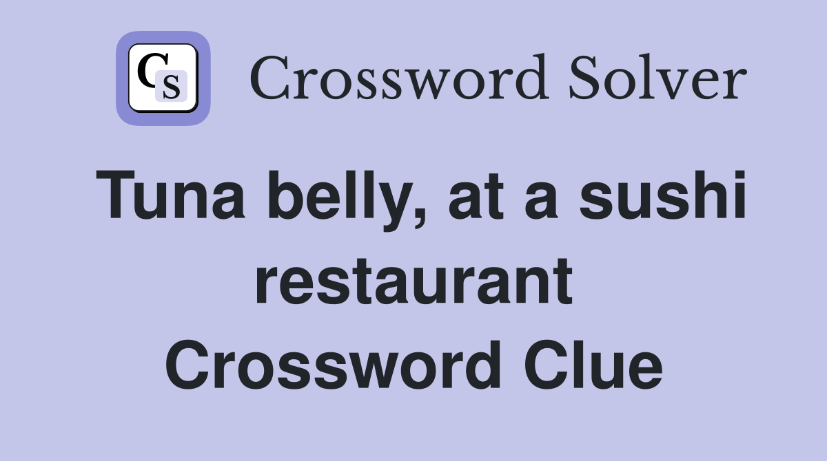 Tuna belly, at a sushi restaurant Crossword Clue Answers Crossword